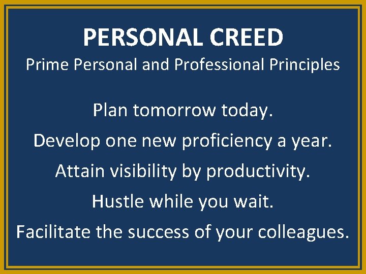 PERSONAL CREED Prime Personal and Professional Principles Plan tomorrow today. Develop one new proficiency