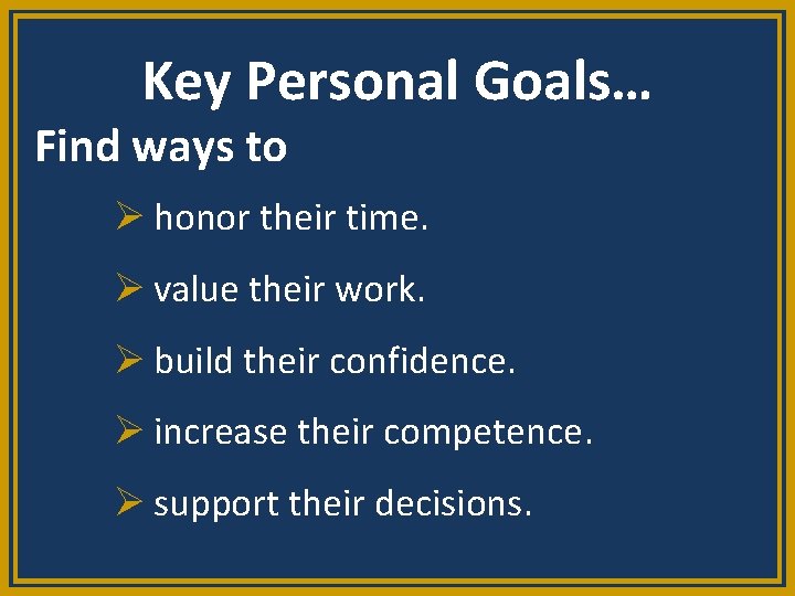 Key Personal Goals… Find ways to Ø honor their time. Ø value their work.