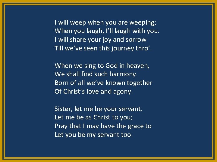 I will weep when you are weeping; When you laugh, I’ll laugh with you.