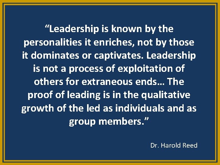 “Leadership is known by the personalities it enriches, not by those it dominates or