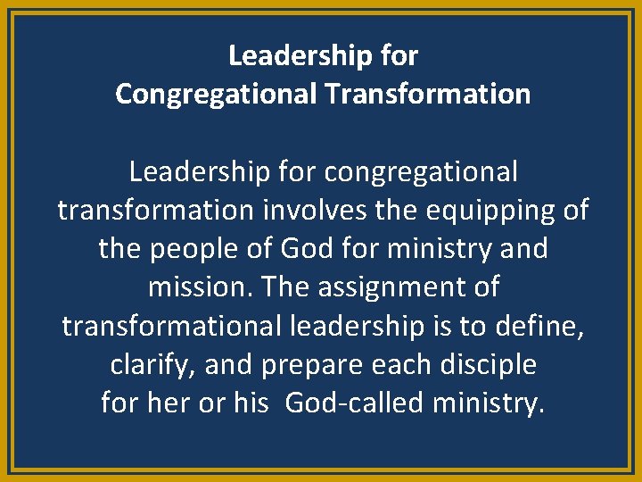 Leadership for Congregational Transformation Leadership for congregational transformation involves the equipping of the people