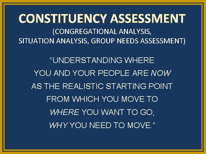CONSTITUENCY ASSESSMENT (CONGREGATIONAL ANALYSIS, SITUATION ANALYSIS, GROUP NEEDS ASSESSMENT) “UNDERSTANDING WHERE YOU AND YOUR