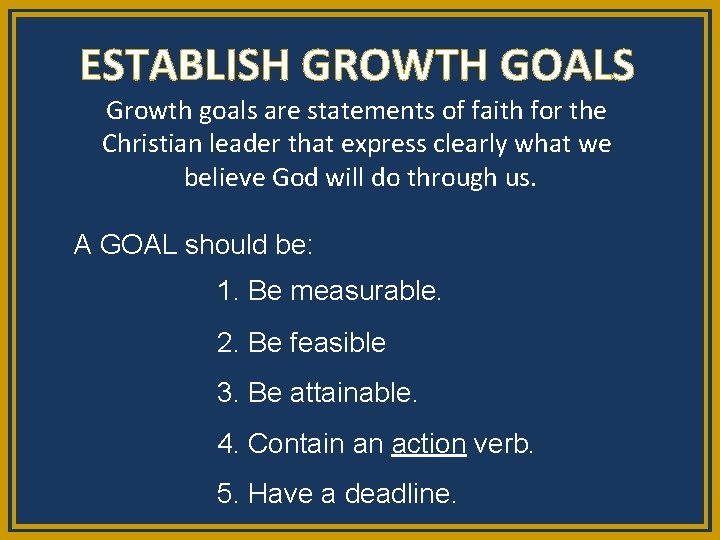 ESTABLISH GROWTH GOALS Growth goals are statements of faith for the Christian leader that