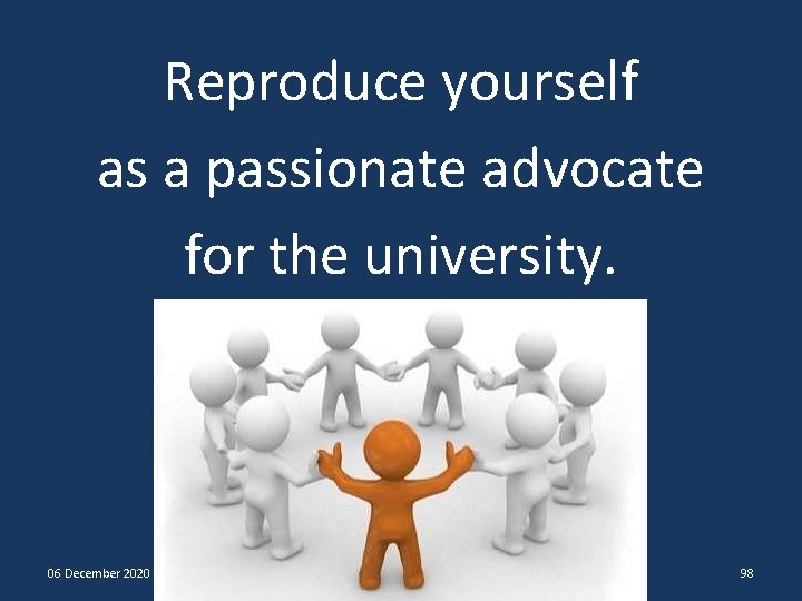 Reproduce yourself as a passionate advocate for the university. 06 December 2020 98 