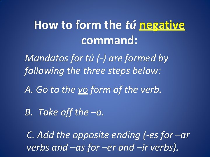 How to form the tú negative command: Mandatos for tú (-) are formed by