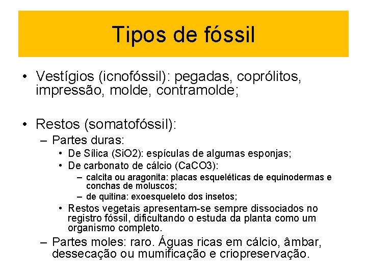 Tipos de fóssil • Vestígios (icnofóssil): pegadas, coprólitos, impressão, molde, contramolde; • Restos (somatofóssil):
