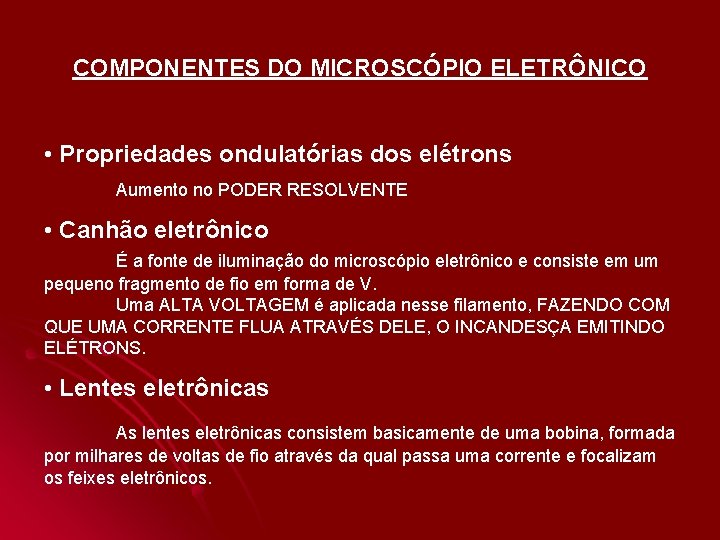 COMPONENTES DO MICROSCÓPIO ELETRÔNICO • Propriedades ondulatórias dos elétrons Aumento no PODER RESOLVENTE • COMPONENTES DO MICROSCÓPIO ELETRÔNICO • Propriedades ondulatórias dos elétrons Aumento no PODER RESOLVENTE •