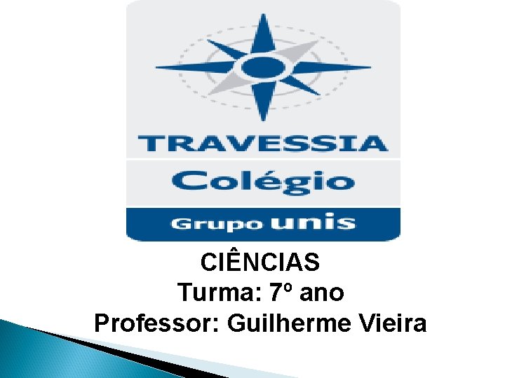 CIÊNCIAS Turma: 7º ano Professor: Guilherme Vieira CIÊNCIAS Turma: 7º ano Professor: Guilherme Vieira