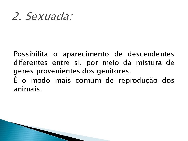 2. Sexuada: Possibilita o aparecimento de descendentes diferentes entre si, por meio da mistura