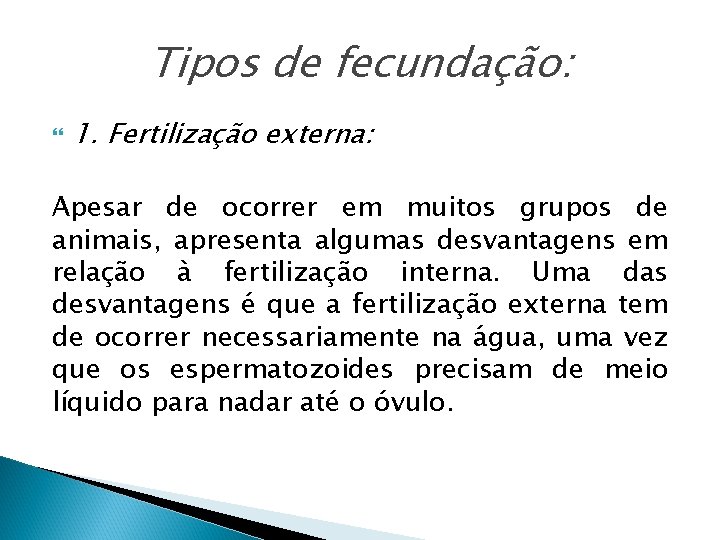 Tipos de fecundação: 1. Fertilização externa: Apesar de ocorrer em muitos grupos de animais,