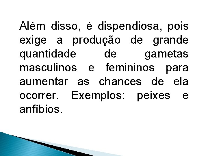 Além disso, é dispendiosa, pois exige a produção de grande quantidade de gametas masculinos