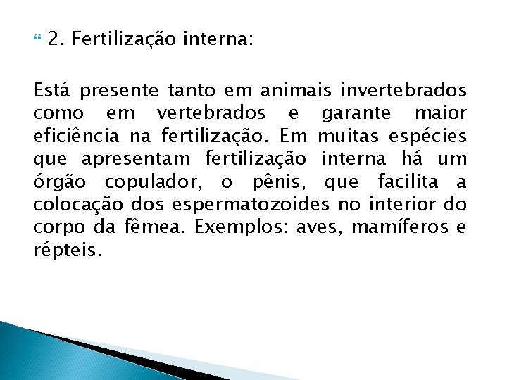  2. Fertilização interna: Está presente tanto em animais invertebrados como em vertebrados e