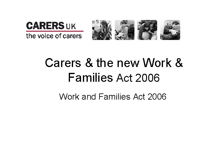 Carers & the new Work & Families Act 2006 Work and Families Act 2006