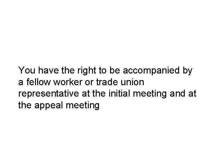 You have the right to be accompanied by a fellow worker or trade union