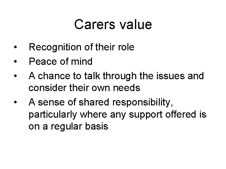 Carers value • • Recognition of their role Peace of mind A chance to