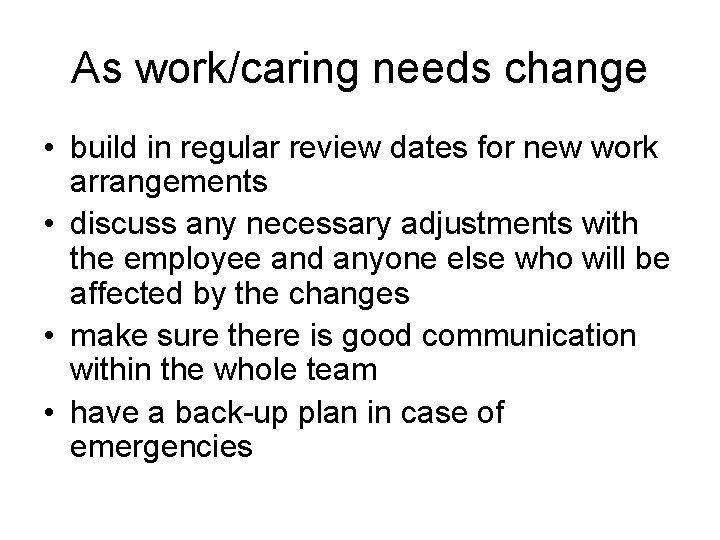 As work/caring needs change • build in regular review dates for new work arrangements