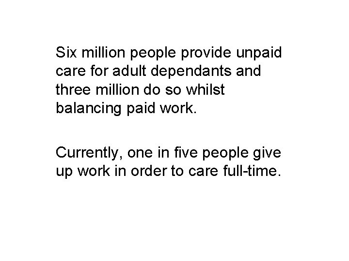 Six million people provide unpaid care for adult dependants and three million do so