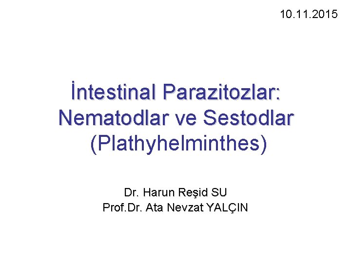 10. 11. 2015 İntestinal Parazitozlar: Nematodlar ve Sestodlar (Plathyhelminthes) Dr. Harun Reşid SU Prof.