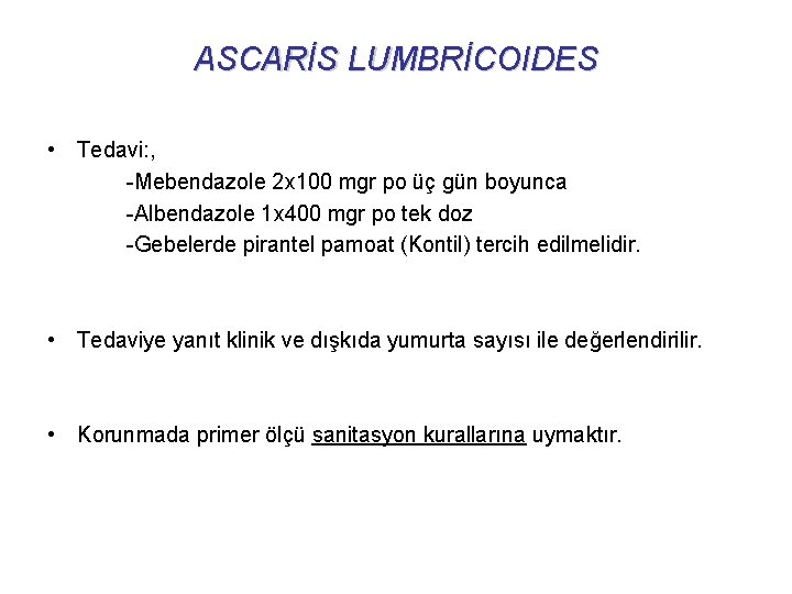 ASCARİS LUMBRİCOIDES • Tedavi: , -Mebendazole 2 x 100 mgr po üç gün boyunca