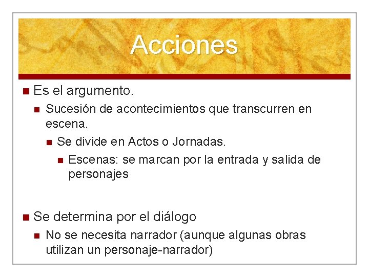 Acciones n Es el argumento. n n Sucesión de acontecimientos que transcurren en escena.