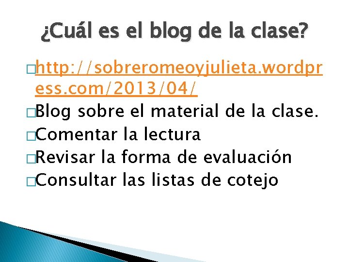 ¿Cuál es el blog de la clase? �http: //sobreromeoyjulieta. wordpr ess. com/2013/04/ �Blog sobre
