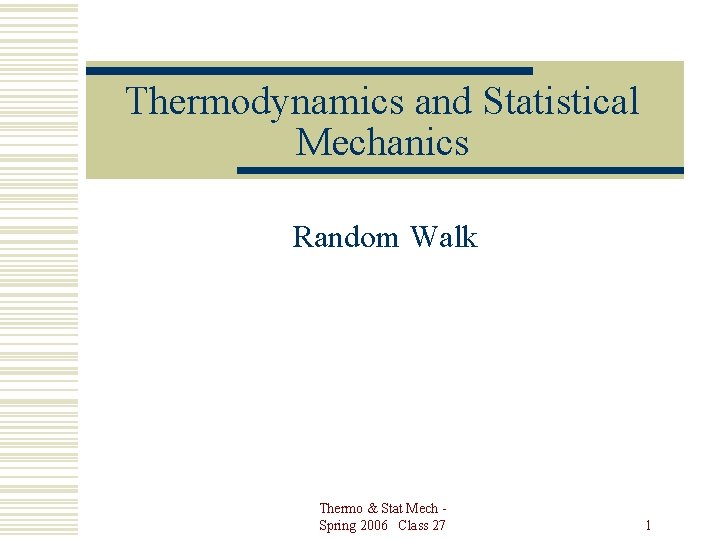 Thermodynamics and Statistical Mechanics Random Walk Thermo & Stat Mech Spring 2006 Class 27
