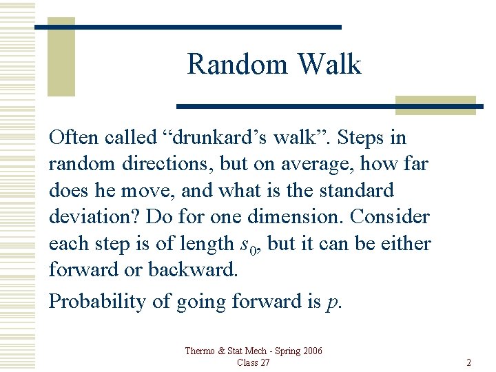 Random Walk Often called “drunkard’s walk”. Steps in random directions, but on average, how