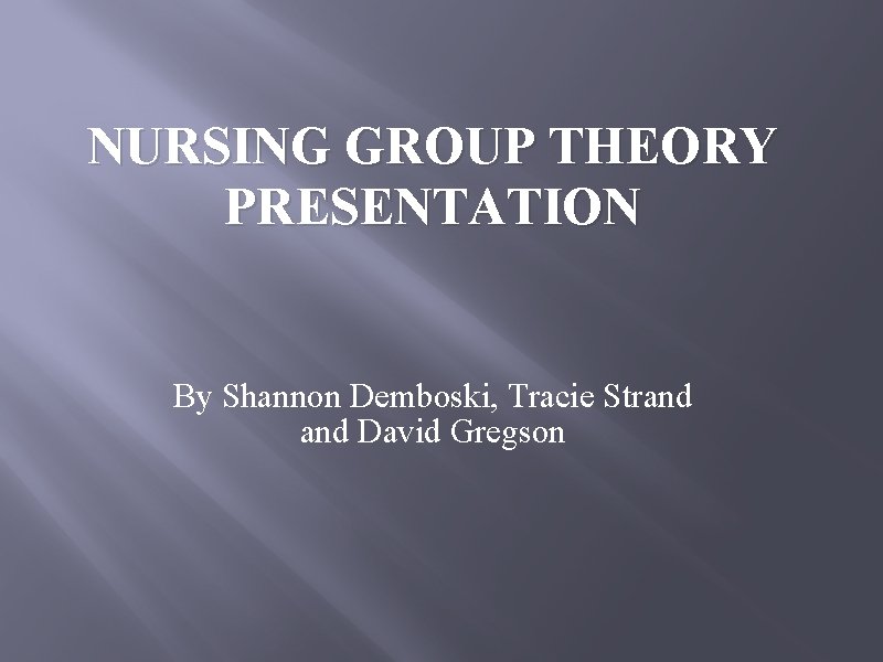 NURSING GROUP THEORY PRESENTATION By Shannon Demboski, Tracie Strand David Gregson 