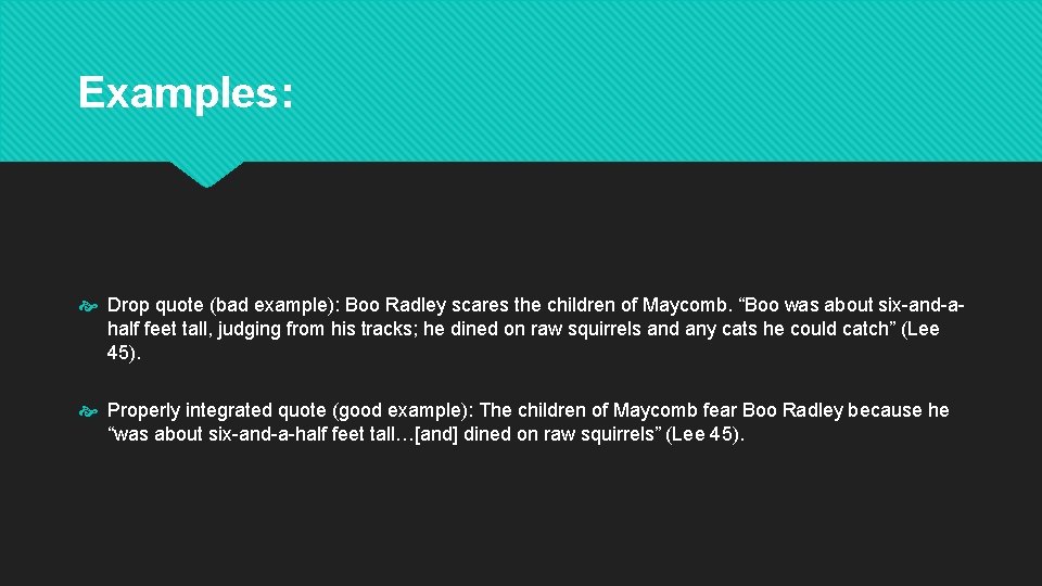 Examples: Drop quote (bad example): Boo Radley scares the children of Maycomb. “Boo was