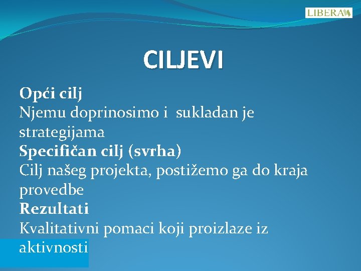 CILJEVI Opći cilj Njemu doprinosimo i sukladan je strategijama Specifičan cilj (svrha) Cilj našeg