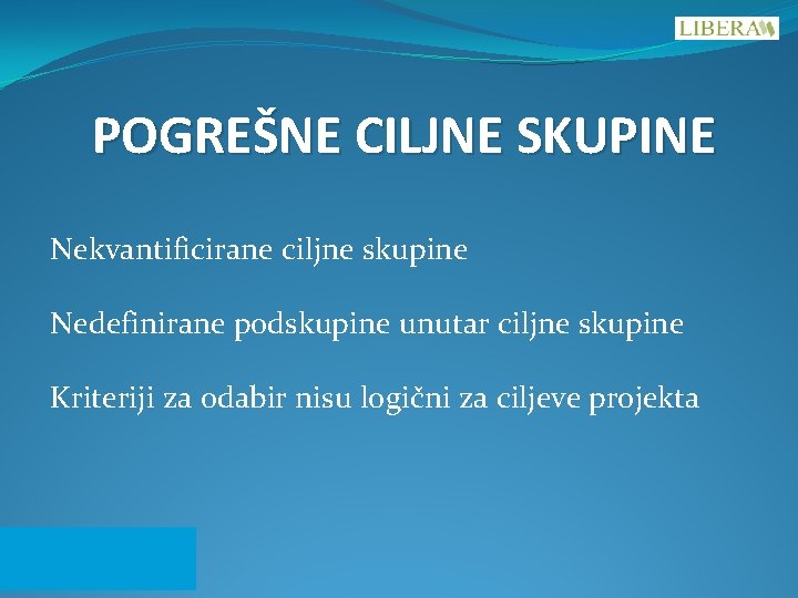 POGREŠNE CILJNE SKUPINE Nekvantificirane ciljne skupine Nedefinirane podskupine unutar ciljne skupine Kriteriji za odabir