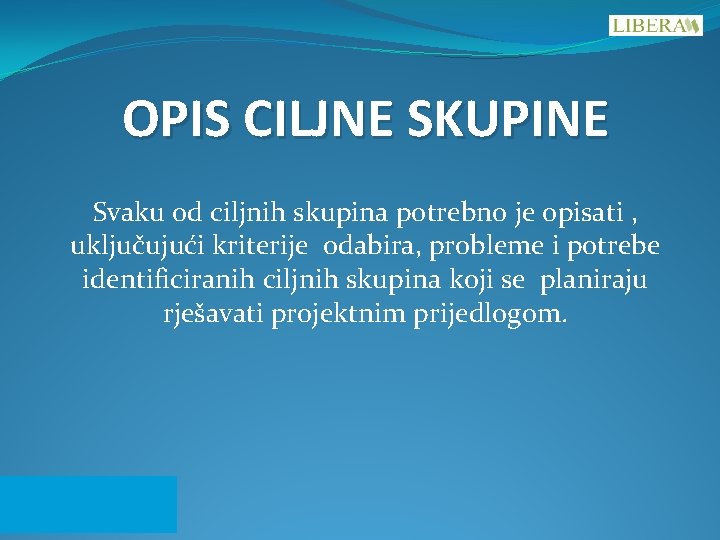 OPIS CILJNE SKUPINE Svaku od ciljnih skupina potrebno je opisati , uključujući kriterije odabira,