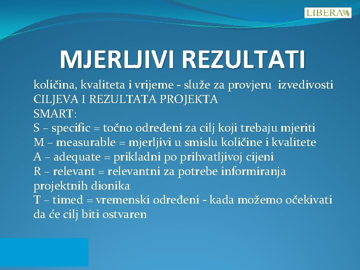 MJERLJIVI REZULTATI količina, kvaliteta i vrijeme - služe za provjeru izvedivosti CILJEVA I REZULTATA