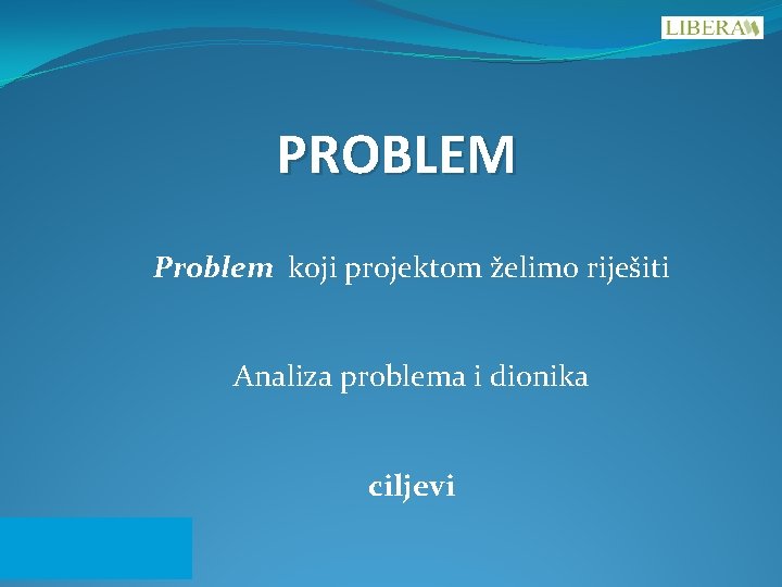 PROBLEM Problem koji projektom želimo riješiti Analiza problema i dionika ciljevi 