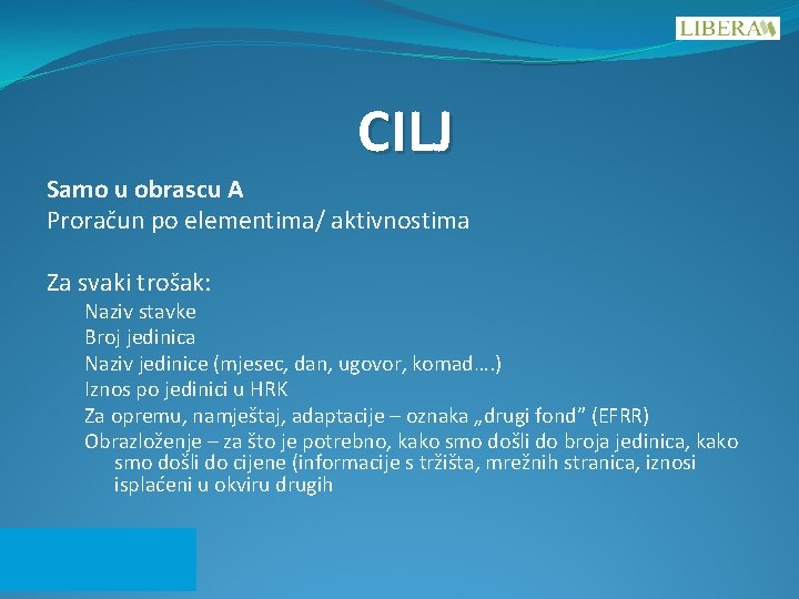 CILJ Samo u obrascu A Proračun po elementima/ aktivnostima Za svaki trošak: Naziv stavke