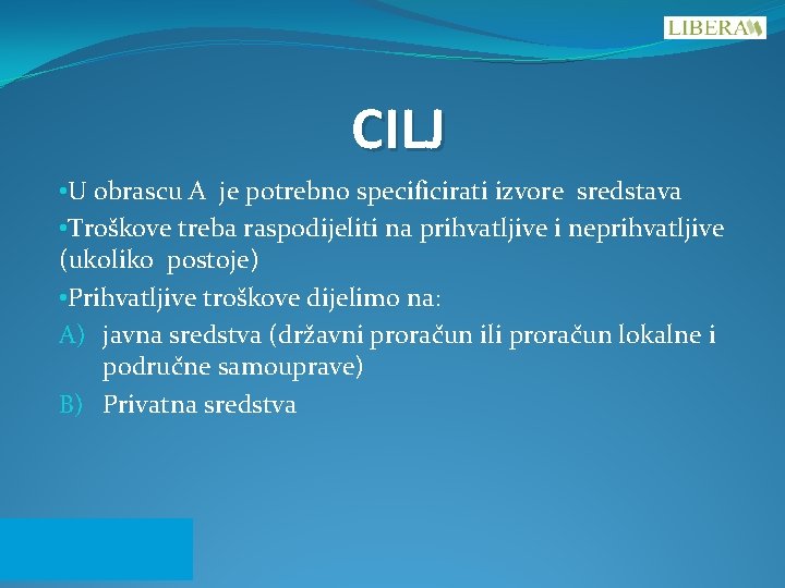 CILJ • U obrascu A je potrebno specificirati izvore sredstava • Troškove treba raspodijeliti