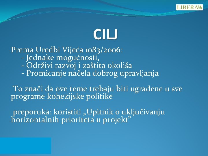 CILJ Prema Uredbi Vijeća 1083/2006: - Jednake mogućnosti, - Održivi razvoj i zaštita okoliša