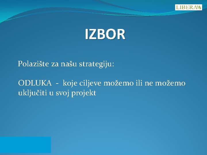 IZBOR Polazište za našu strategiju: ODLUKA - koje ciljeve možemo ili ne možemo uključiti IZBOR Polazište za našu strategiju: ODLUKA - koje ciljeve možemo ili ne možemo uključiti