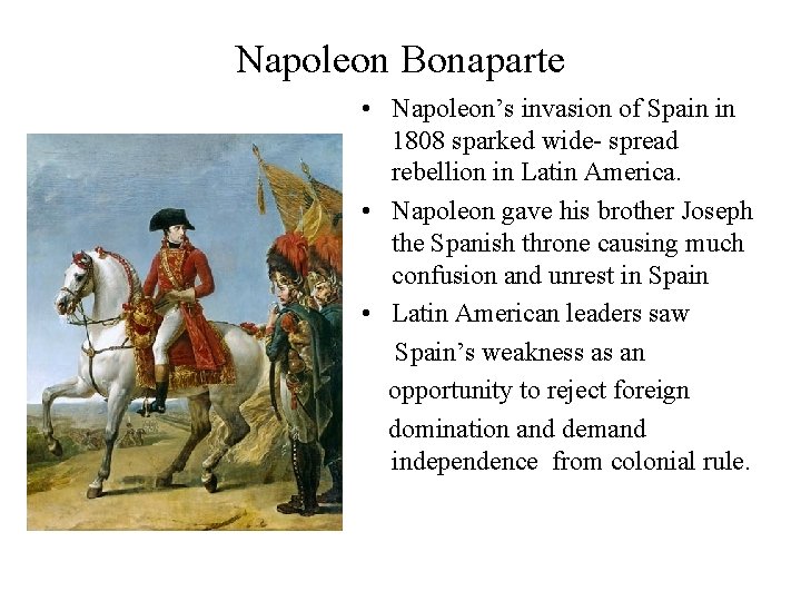 Napoleon Bonaparte • Napoleon’s invasion of Spain in 1808 sparked wide- spread rebellion in