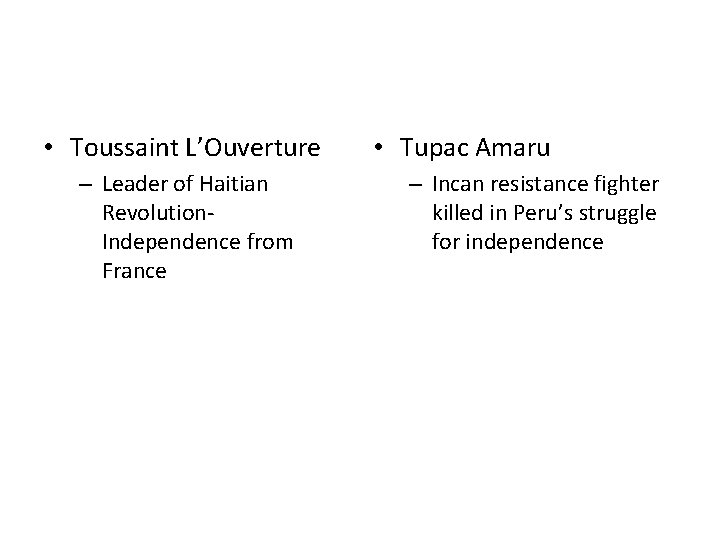  • Toussaint L’Ouverture – Leader of Haitian Revolution. Independence from France • Tupac