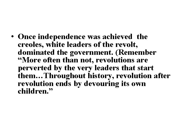  • Once independence was achieved the creoles, white leaders of the revolt, dominated