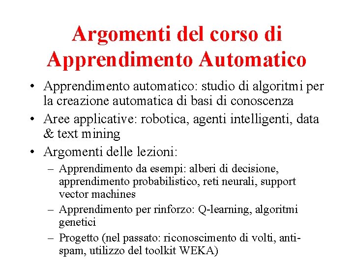Argomenti del corso di Apprendimento Automatico • Apprendimento automatico: studio di algoritmi per la