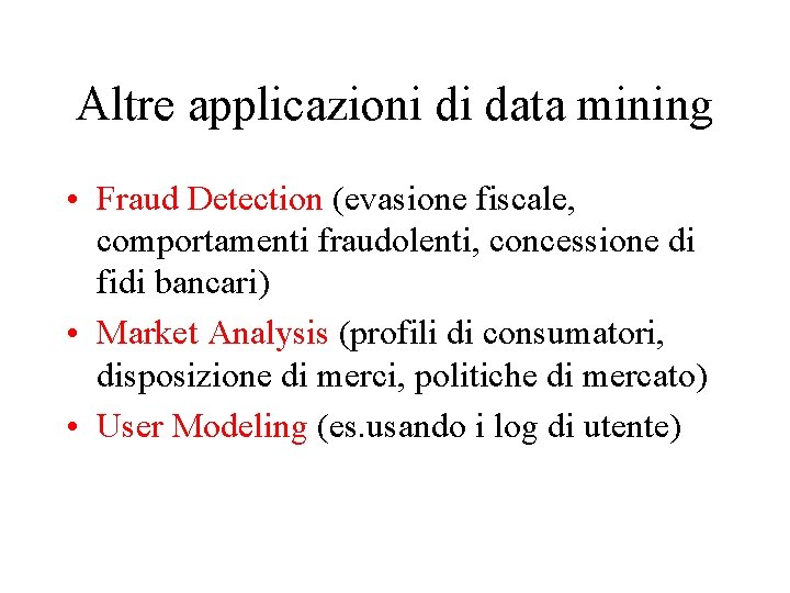 Altre applicazioni di data mining • Fraud Detection (evasione fiscale, comportamenti fraudolenti, concessione di
