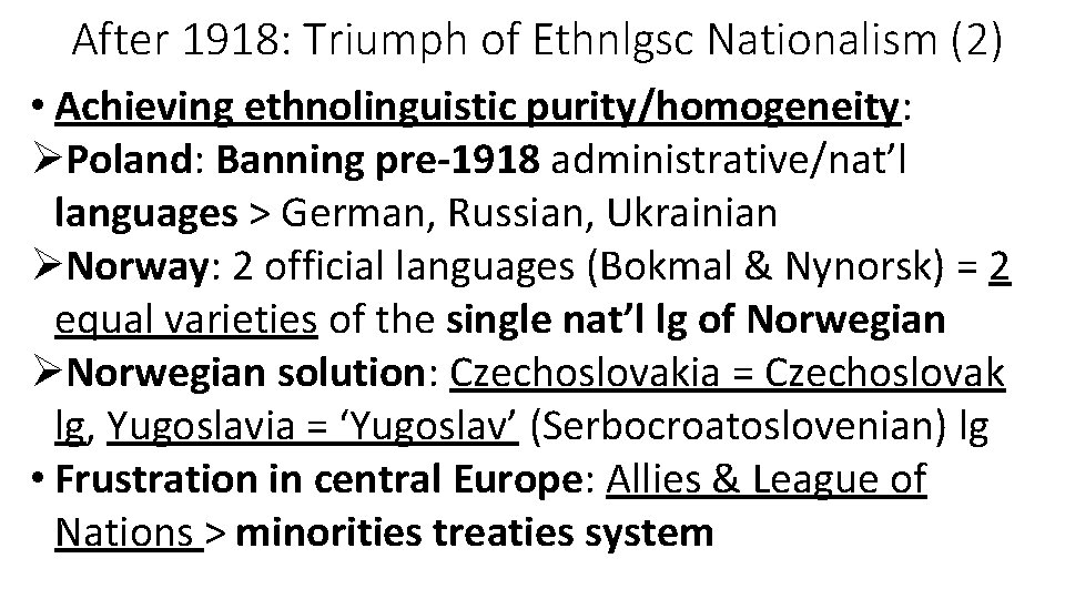 After 1918: Triumph of Ethnlgsc Nationalism (2) • Achieving ethnolinguistic purity/homogeneity: ØPoland: Banning pre-1918