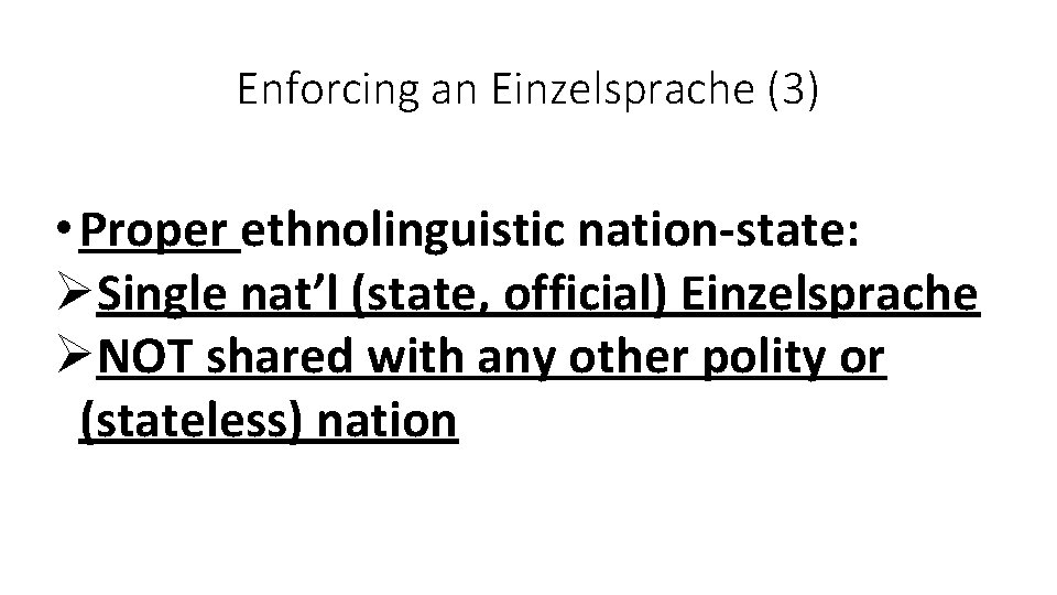 Enforcing an Einzelsprache (3) • Proper ethnolinguistic nation-state: ØSingle nat’l (state, official) Einzelsprache ØNOT