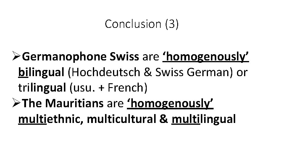 Conclusion (3) ØGermanophone Swiss are ‘homogenously’ bilingual (Hochdeutsch & Swiss German) or trilingual (usu.