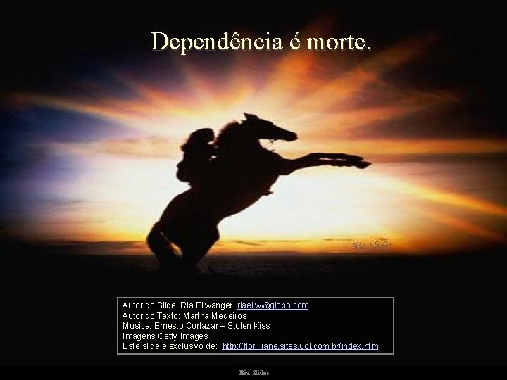  Dependência é morte. Autor do Slide: Ria Ellwanger riaellw@globo. com Autor do Texto: