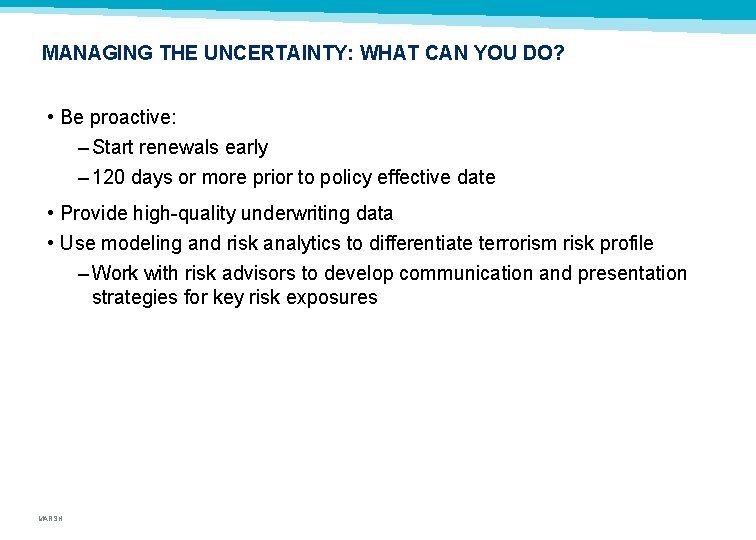 MANAGING THE UNCERTAINTY: WHAT CAN YOU DO? • Be proactive: – Start renewals early