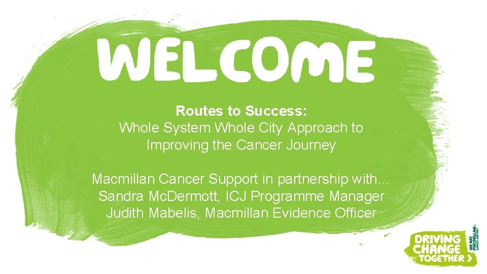 Routes to Success: Whole System Whole City Approach to Improving the Cancer Journey Macmillan Routes to Success: Whole System Whole City Approach to Improving the Cancer Journey Macmillan
