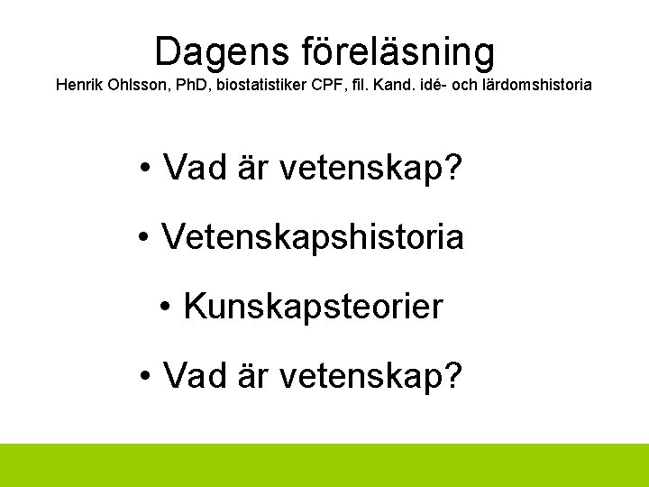 Dagens föreläsning Henrik Ohlsson, Ph. D, biostatistiker CPF, fil. Kand. idé- och lärdomshistoria •